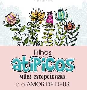 Filhos atípicos, mães excepcionais e o amor de Deus