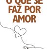 O que se faz por amor