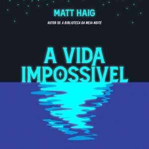 A vida impossível (Do autor de A biblioteca da meia-noite)