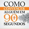 COMO CONVENCER ALGUEM EM 90 SEGUNDOS – UNIVERSO DOS LIVROS