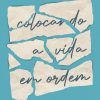 COLOCANDO A VIDA EM ORDEM – VIDA