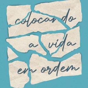 COLOCANDO A VIDA EM ORDEM – VIDA