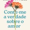 CONTE ME A VERDADE SOBRE O AMOR – SEXTANTE