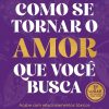 COMO SE TORNAR O AMOR QUE VOCE BUSCA – UNIVERSO DOS LIVROS