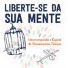 Liberte-se da sua mente interrompendo a espiral de pensamentos tóxicos