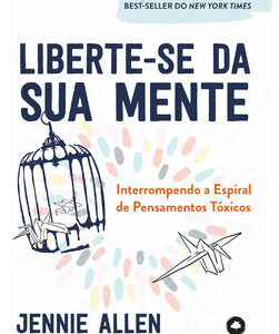 Liberte-se da sua mente interrompendo a espiral de pensamentos tóxicos