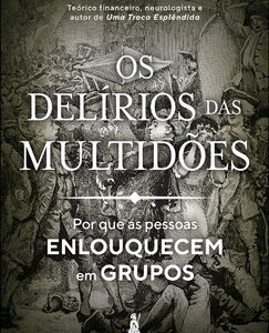 Os delírios das multidões por que as pessoas enlouquecem em grupos