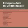 Arbitragem no Brasil e no direito comparado reflexões sobre direito empresarial, societário, consumidor, internacional e