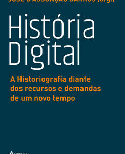 História digital a historiografia diante dos recursos e demandas de um novo tempo