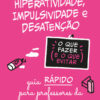 Hiperatividade, impulsividade e desatenção – O que fazer e o que evitar guia rápido para professores da Educação Infanti