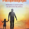 Psicopedagogia reflexões e construções no percurso da prática