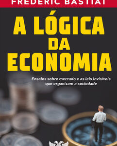 A lógica da economia ensaios sobre mercado e as leis invisíveis que organizam a sociedade