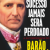 O sucesso jamais será perdoado A autobiografia do Barão de Mauá