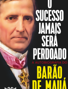 O sucesso jamais será perdoado A autobiografia do Barão de Mauá