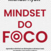 Mindset do foco aprenda a eliminar as distrações e alcance mais resultados com menos esforço