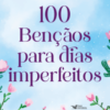 100 bênçãos para dias imperfeitos – Devocional para todos os momentos da vida