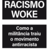 Racismo woke – Como a militância traiu o movimento