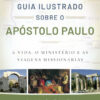 Guia Ilustrado sobre o apóstolo Paulo a vida, o ministério e as viagens missionárias