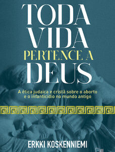 Toda vida pertence a Deus a ética judaica e cristã sobre o aborto e o infanticídio no mundo antigo