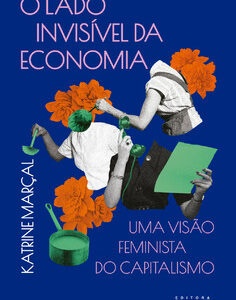 O lado invisível da economia uma visão feminista do capitalismo