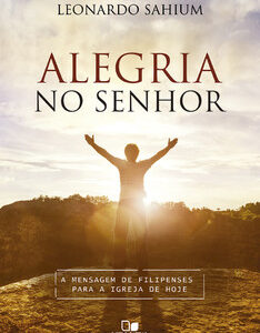 Alegria no senhor: A mensagem de Filipenses para a igreja de hoje