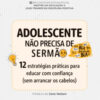 Adolescente não precisa de sermão 12 estratégias práticas para educar com confiança (sem arrancar os cabelos)