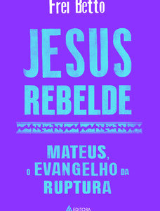 Jesus rebelde Mateus, o Evangelho da ruptura