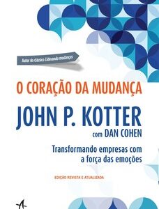 O coração da mudança transformando empresas com a força das emoções