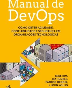 Manual de DevOps como obter agilidade, confiabilidade e segurança em organizações tecnológicas