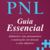 PNL Guia Essencial Administre seus pensamentos e motivações em direção a seus objetivos