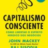 Capitalismo consciente como libertar o espírito heroico dos negócios