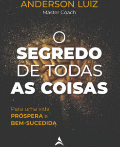 O segredo de todas as coisas Para uma vida PRÓSPERA e BEM-SUCEDIDA