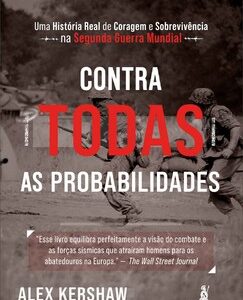 Contra todas as probabilidades uma história real de coragem e sobrevivência na segunda guerra mundial