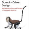 Aprenda domain-driven design alinhando arquitetura de software e estratégia de negócios