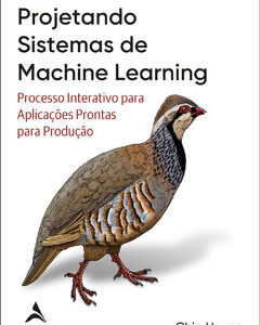 Projetando sistemas de machine learning processo interativo para aplicações prontas para produção