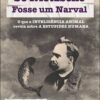 Se nietzsche fosse um narval o que a inteligência animal revela sobre a estupidez humana