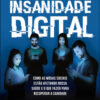 Insanidade digital como as mídias sociais estão afetando nossa saúde e o que fazer para recuperar a sanidade