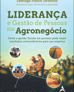 Liderança e gestão de pessoas no agronegócio como a gestão focada em pessoas pode trazer resultados extraordinários para