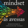 Mindset às avessas redefinindo o conceito de vendas