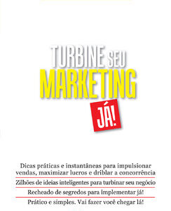 Turbine seu marketing já! zilhões de ideias para turbinar seu negócio recheado de segredos para implementar já