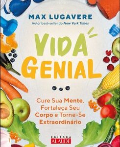 Vida genial cure sua mente, fortaleça seu corpo e torne-se extraordinário