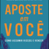 Aposte em você como assumir riscos e vencer