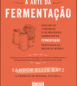 A arte da fermentação explore os conceitos e processos essenciais da fermentação praticados ao redor do mundo