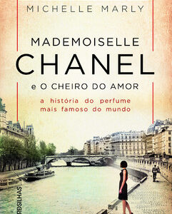 Mademoiselle Chanel e o cheiro do amor A história do perfume mais famoso do mundo