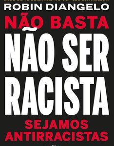 Não basta não ser racista sejamos antirracistas