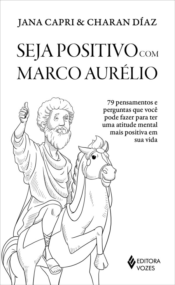 Seja positivo com marco aurélio 79 pensamentos e perguntas que você pode fazer para ter uma atitude mental mais positiva