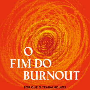 O fim do burnout por que o trabalho nos esgota e como construir vidas melhores