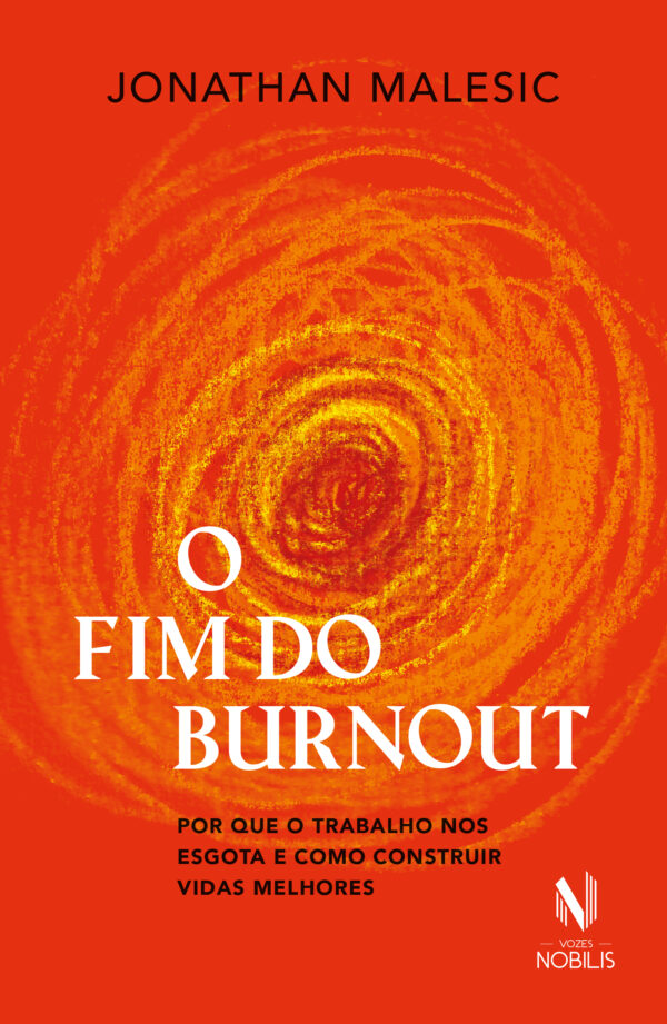 O fim do burnout por que o trabalho nos esgota e como construir vidas melhores