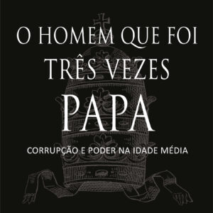 O homem que foi três vezes Papa corrupção e poder na Idade Média