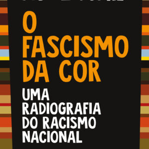 O fascismo da cor uma radiografia do racismo nacional